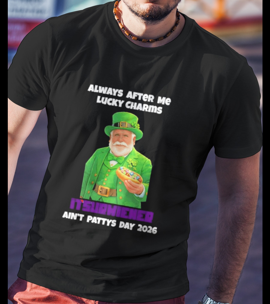 Saint Patrick's Day Always After Me Lucky Charms Itsurwiener Ain't Pattys Day 2026 T-Shirt
