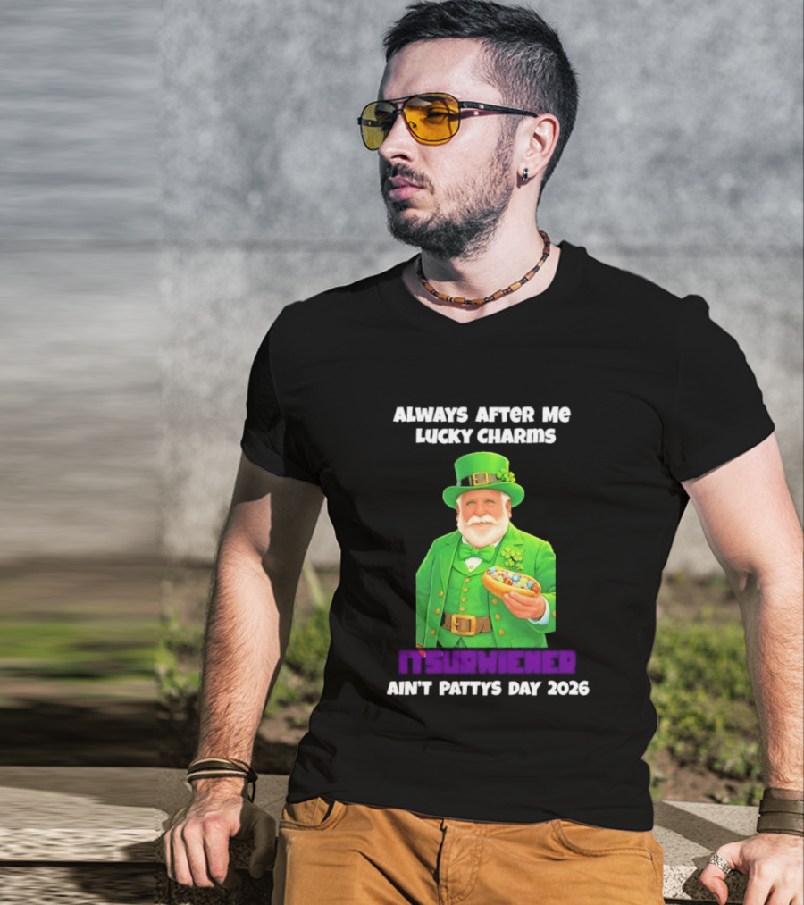 Saint Patrick's Day Always After Me Lucky Charms Itsurwiener Ain't Pattys Day 2026 T-Shirt