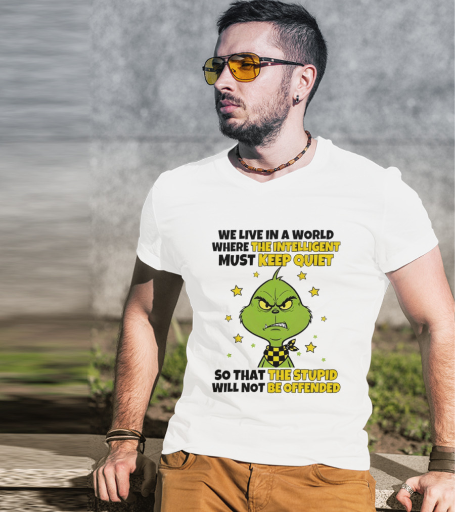 We Live In A World Where The Intelligent Must Keep Quiet Grinch So That The Stupid Will Not Be Offended T-Shirt