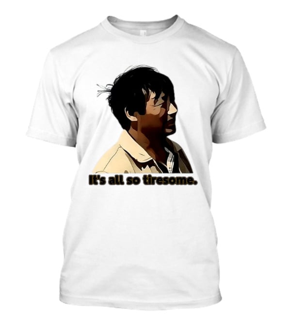 It's All So Tiresome T-Shirt
