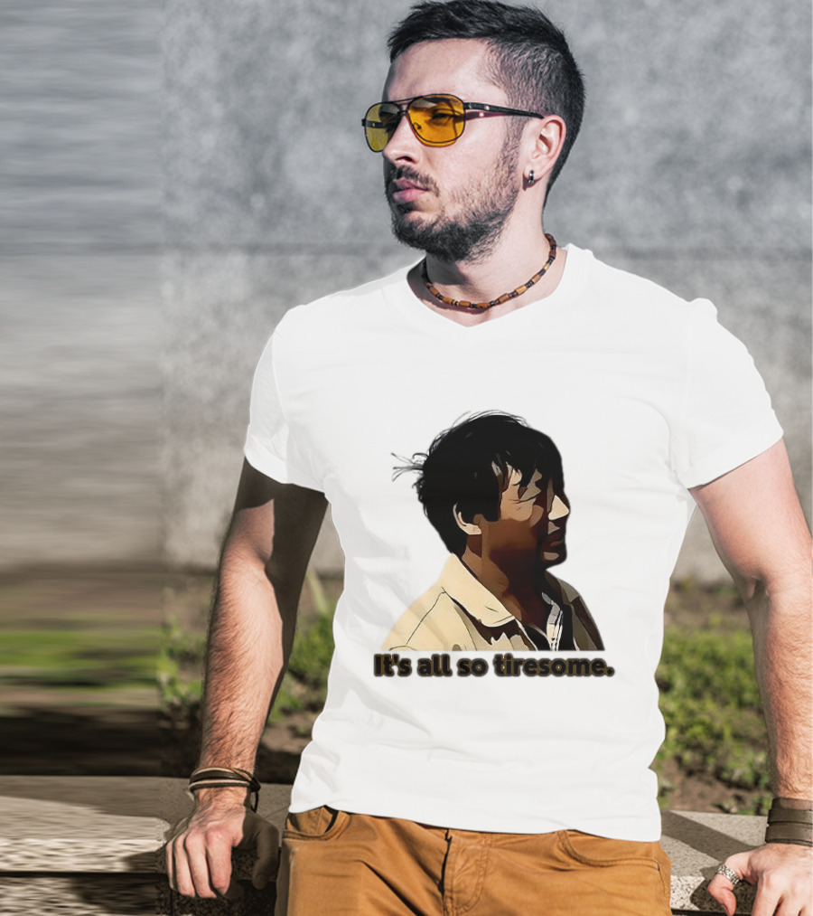 It's All So Tiresome T-Shirt