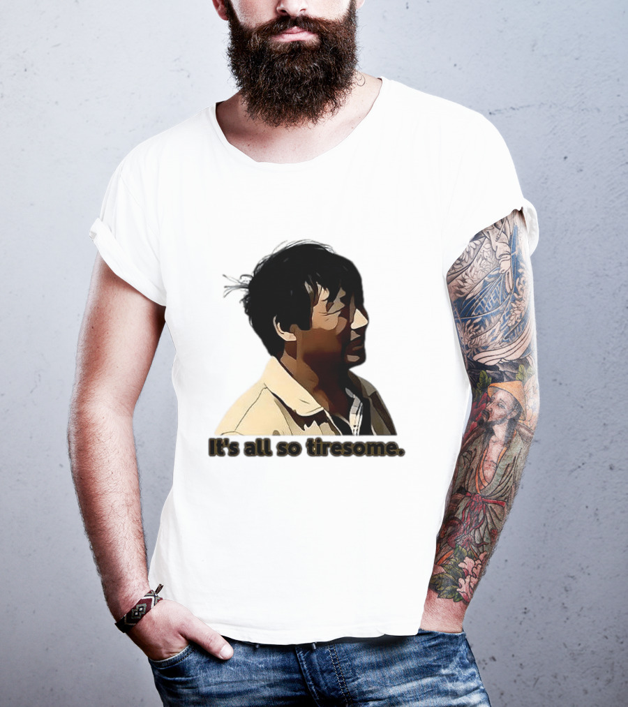 It's All So Tiresome T-Shirt
