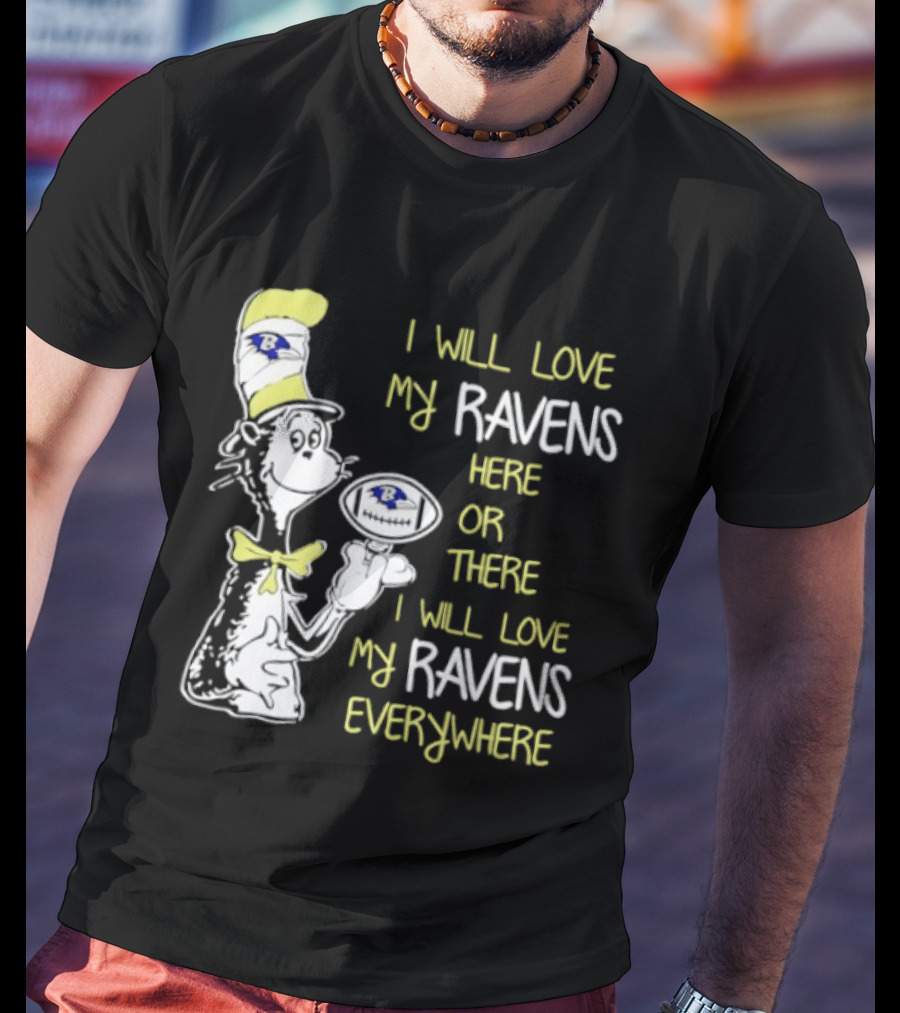Baltimore Ravens Dr. Seuss I Will Love My Ravens Here Or There Everywhere T-Shirt