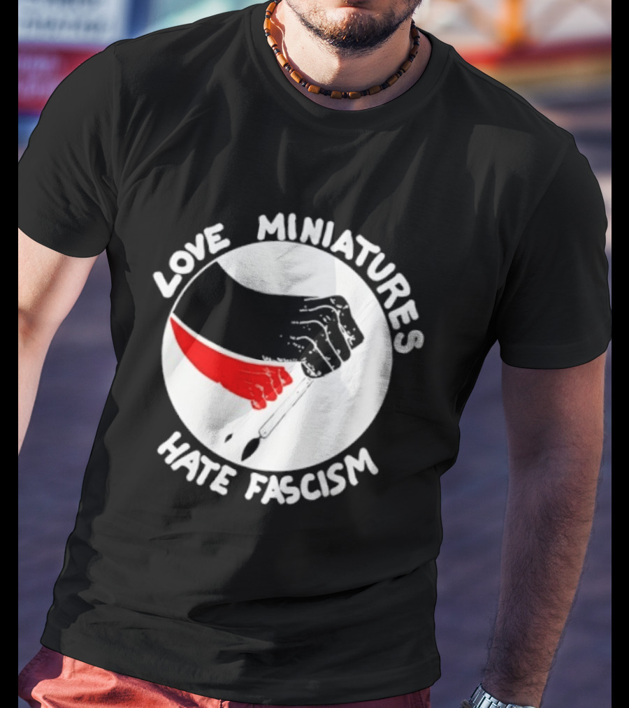 Love Miniatures Hate Fascism Hands And Red Paintbrush T-Shirt
