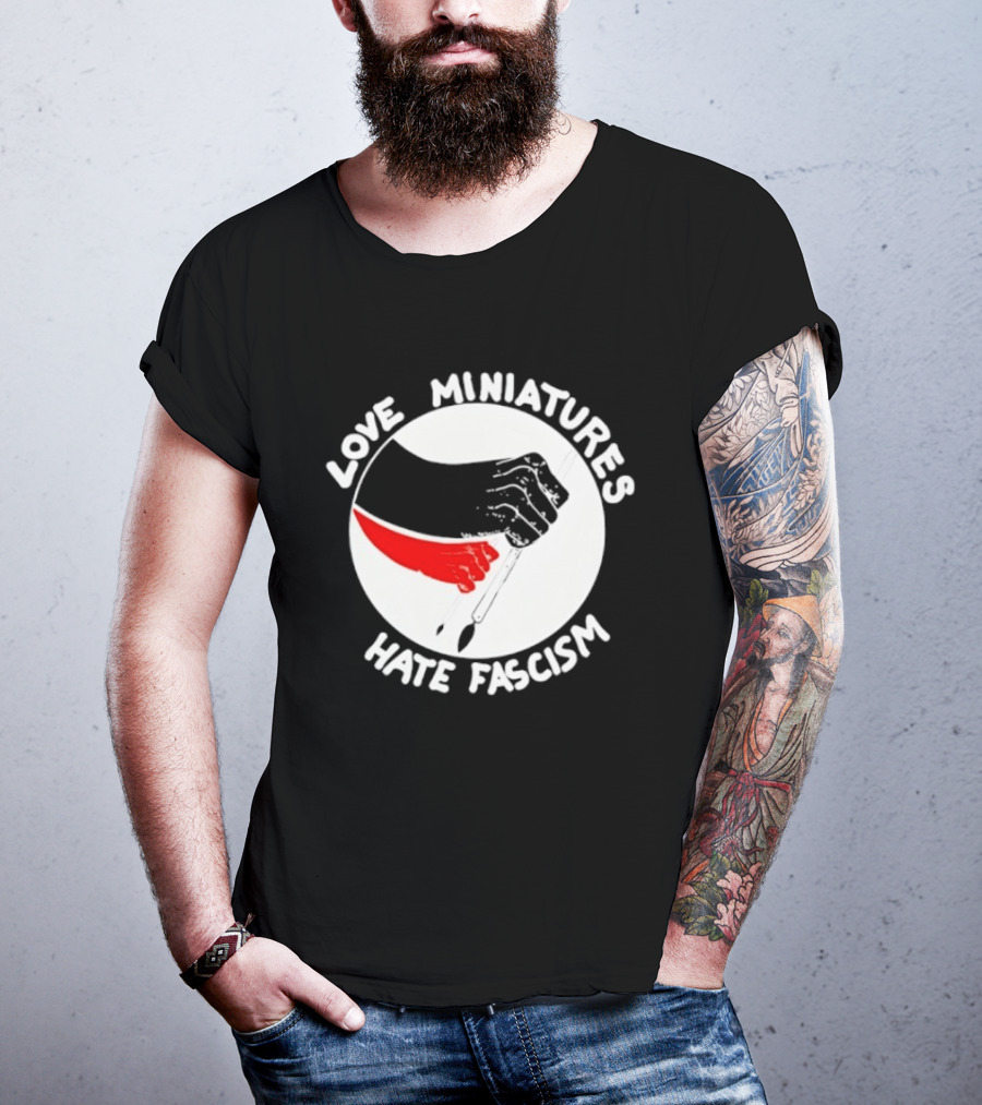 Love Miniatures Hate Fascism Hands And Red Paintbrush T-Shirt