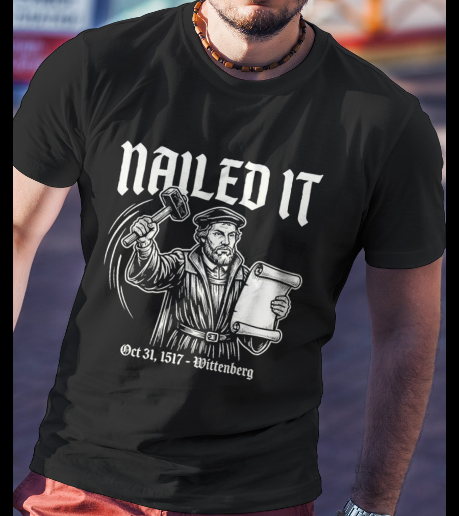 Nailed It Martin Luther Oct 31 1517 Wittenberg T-Shirt