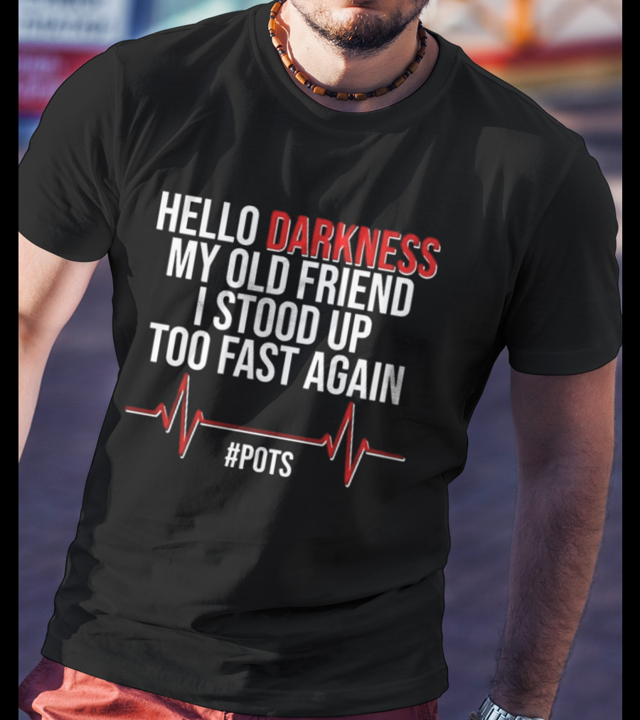 Hello Darkness My Old Friend I Stood Up Too Fast Again POTS Heartbeat T-Shirt