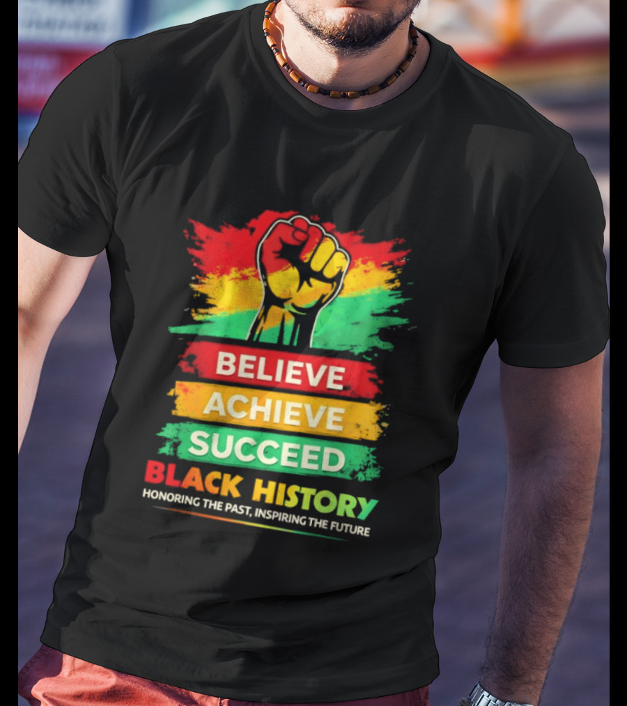 Believe Achieve Succeed Black History Honoring The Past Inspiring The Future T-Shirt