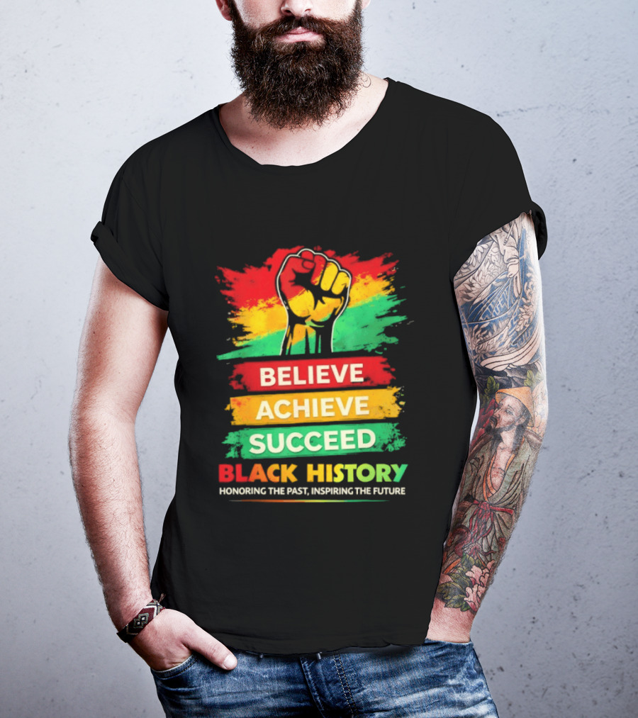 Believe Achieve Succeed Black History Honoring The Past Inspiring The Future T-Shirt