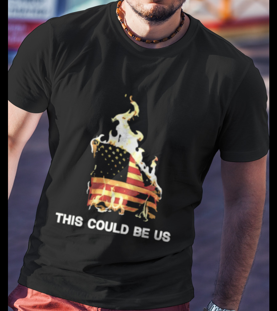 This Could Be Us American Flag On Fire T-Shirt