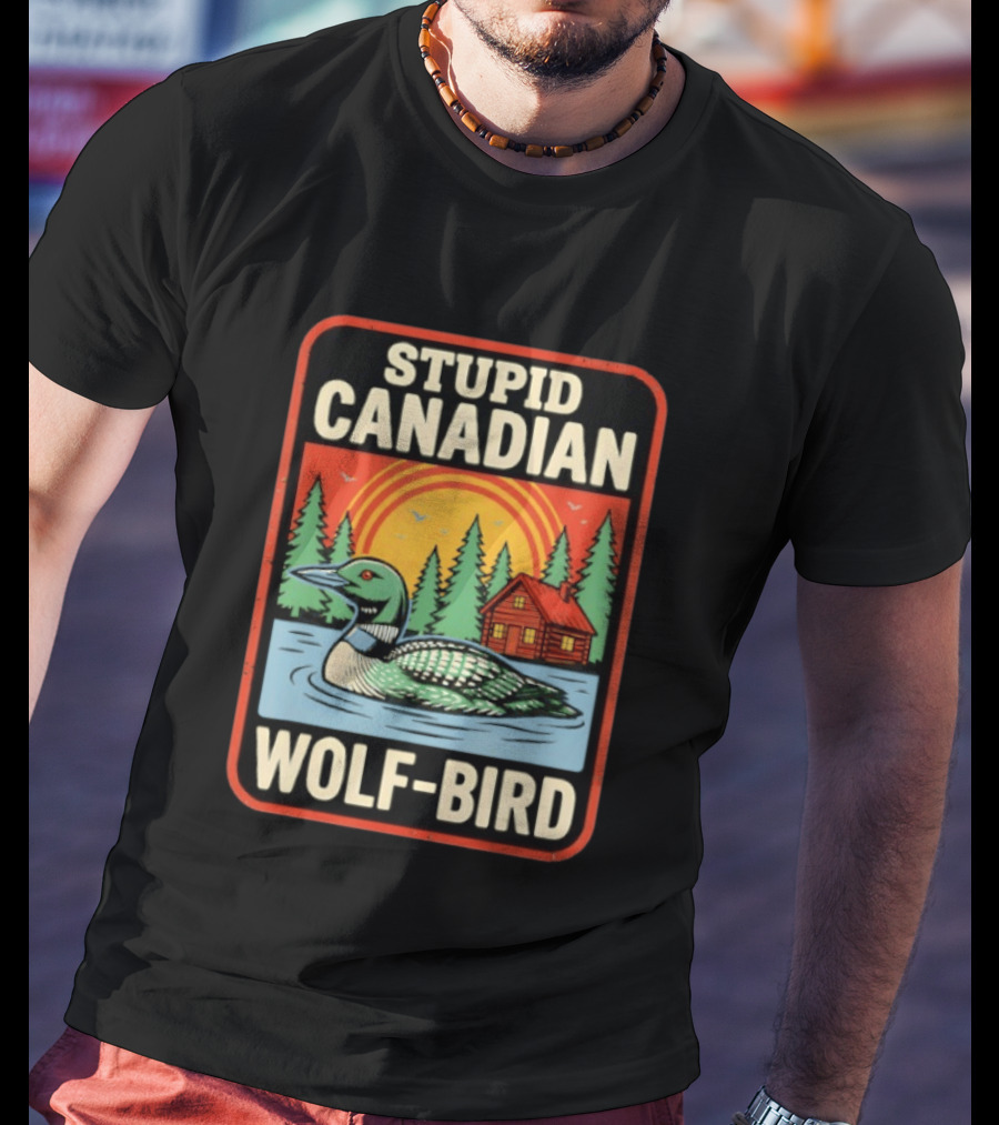Stupid Canadian Wolf Bird Loon Sarcastic Animal Cabin Sunset T-Shirt