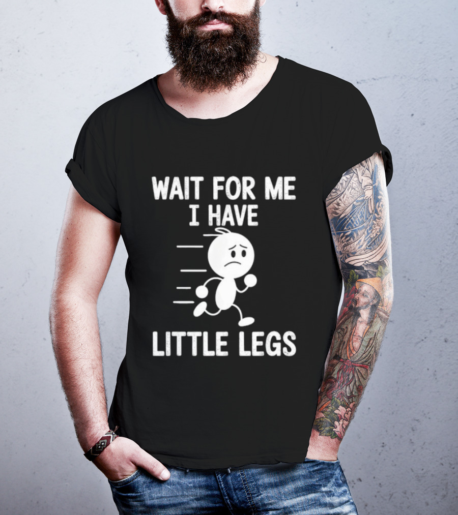 Wait For Me I Have Little Legs Funny Running Stick Figure T-Shirt