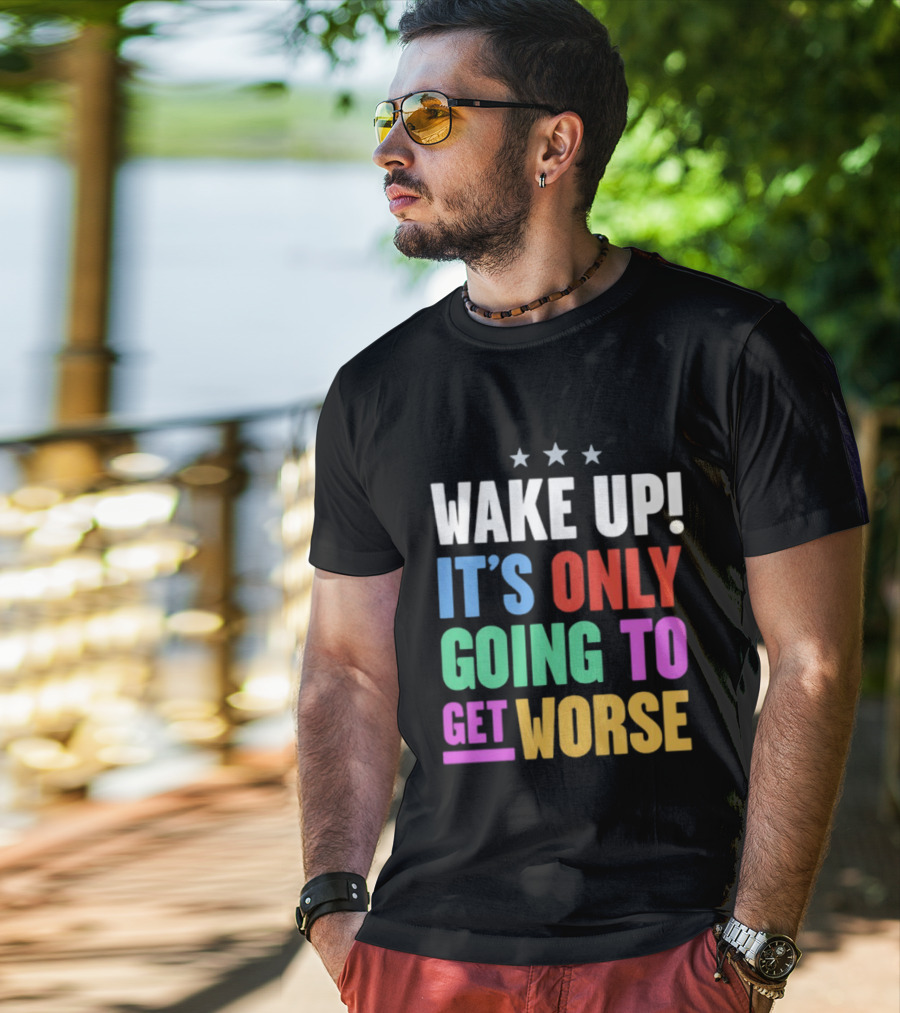 Wake Up It's Only Going To Get Worse Three Stars T-Shirt