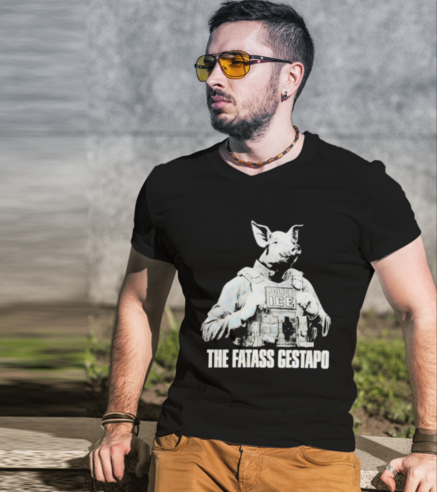 The Fatass Gestapo Pig Police ICE T-Shirt
