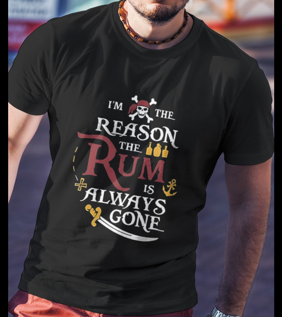I'm The Reason The Rum Is Always Gone Pirate Skulls And Crossbones Map Bottles Anchor Sword T-Shirt
