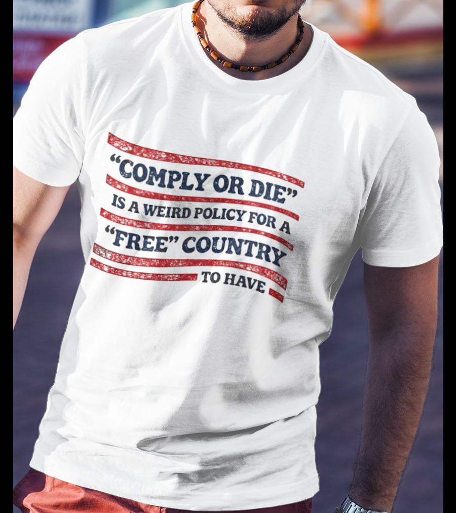 Comply Or Die Is A Weird Policy For A Free Country To Have USA Flag T-Shirt