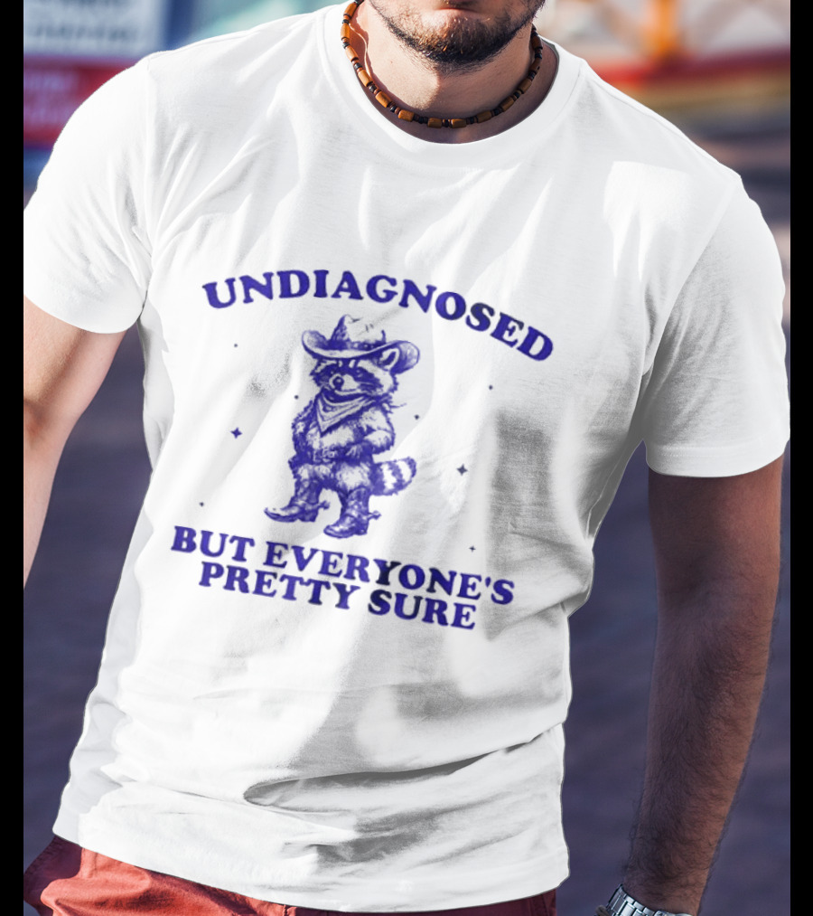 Cowboy Raccoon Undiagnosed But Everyone's Pretty Sure T-Shirt