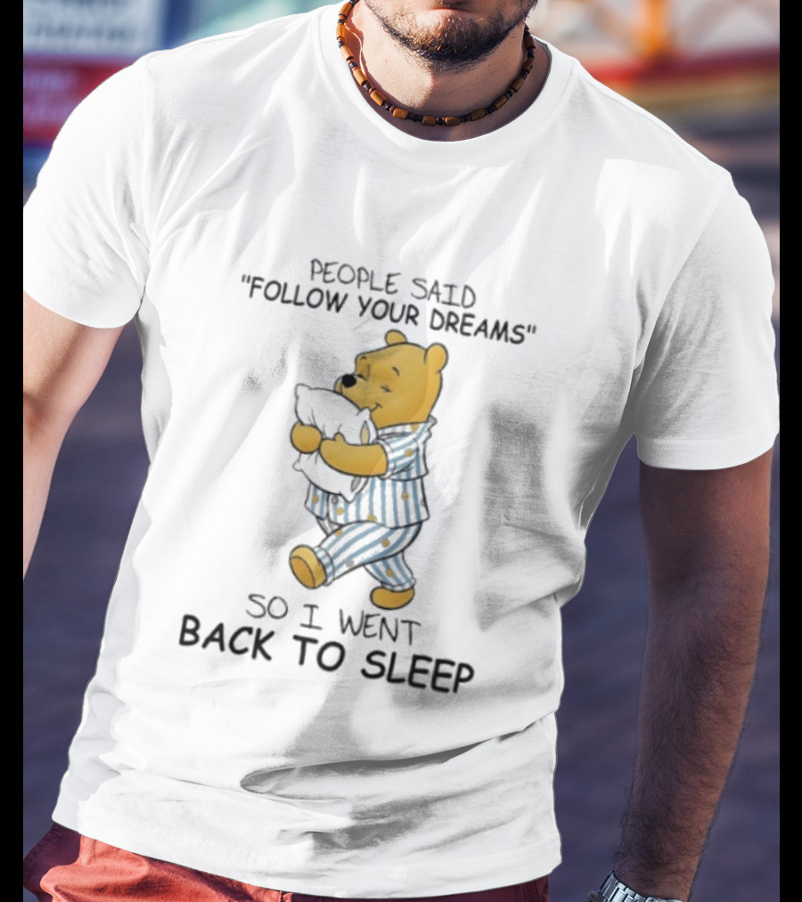 People Said Follow Your Dreams Winnie The Pooh So I Went Back To Sleep Pajamas T-Shirt