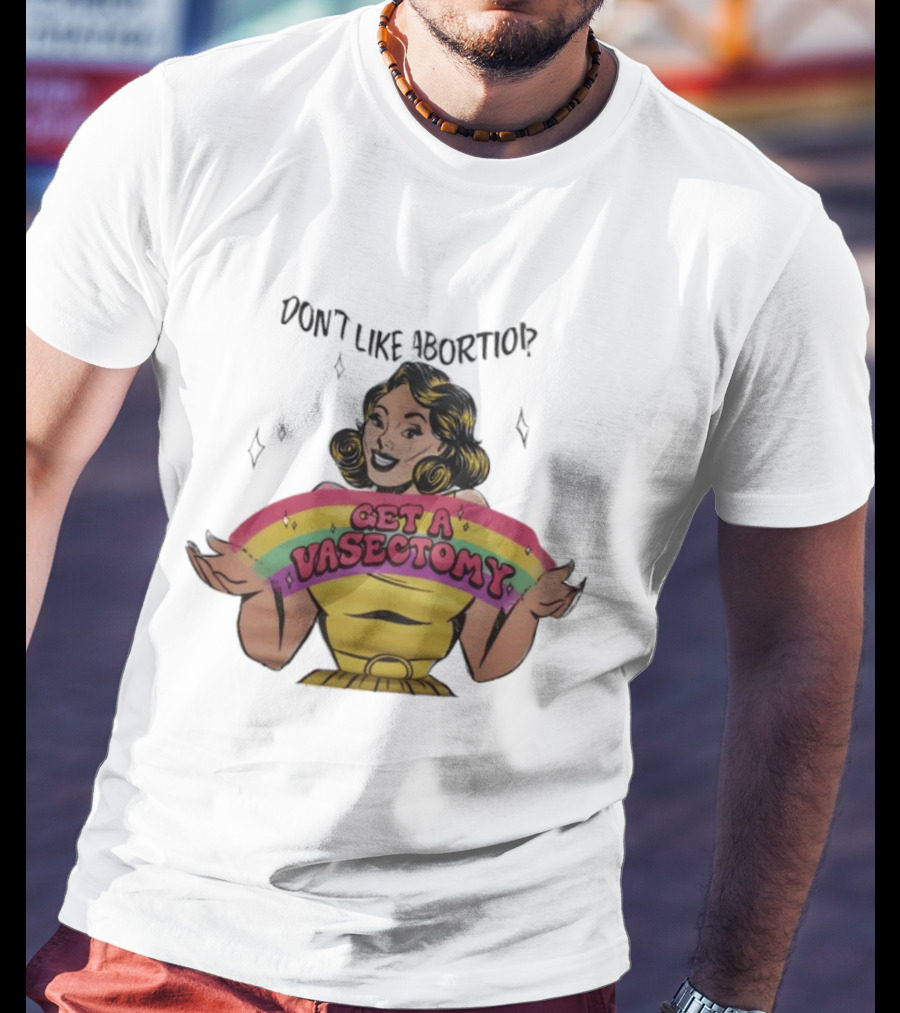 Don't Like Abortio Get A Vasectomy Retro Style Rainbow Message T-Shirt