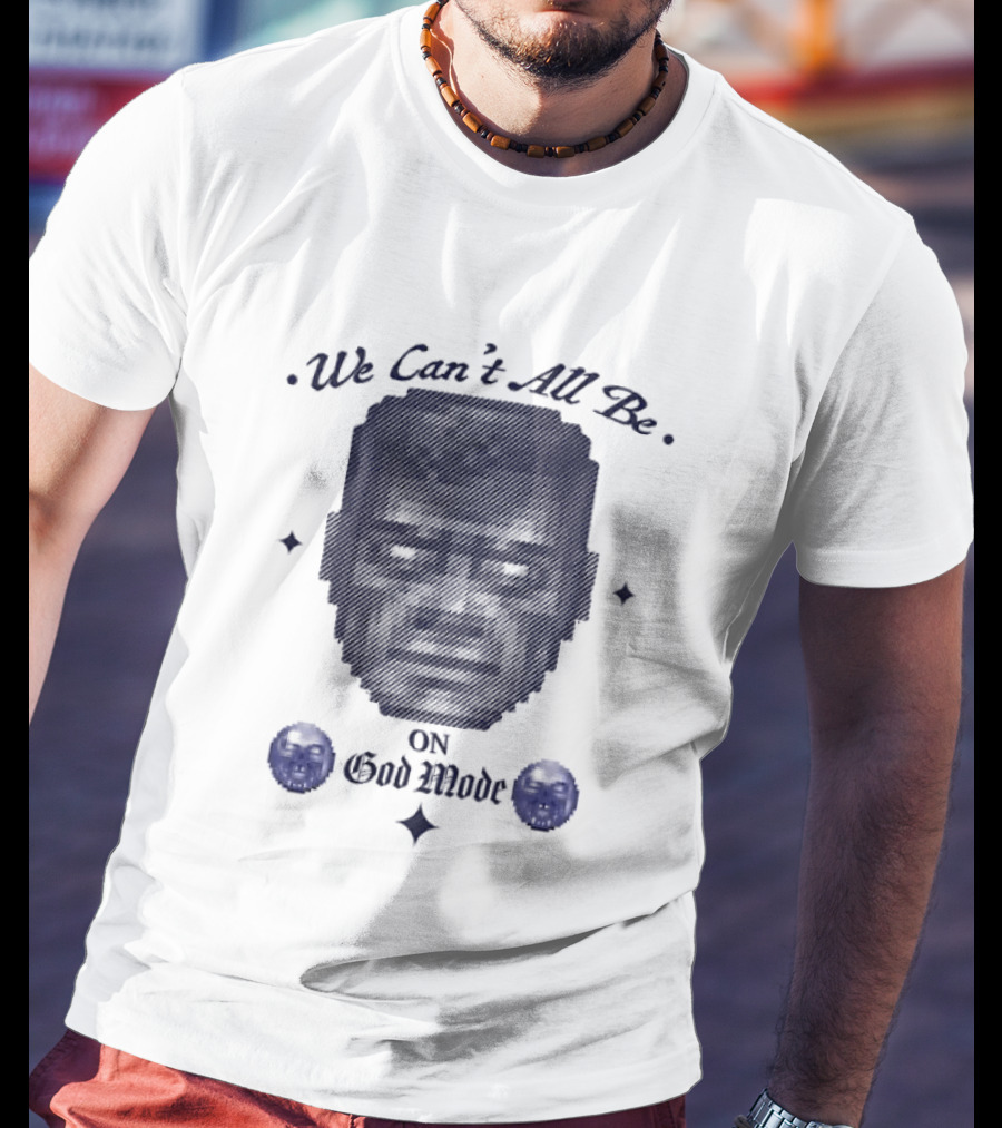 We Can't All Be On God Mode Skull Faces T-Shirt