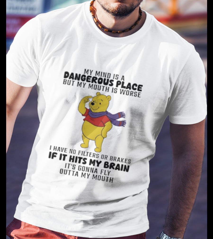 My Mind Is A Dangerous Place But My Mouth Is Worse Winnie The Pooh No Filters If It Hits My Brain T-Shirt