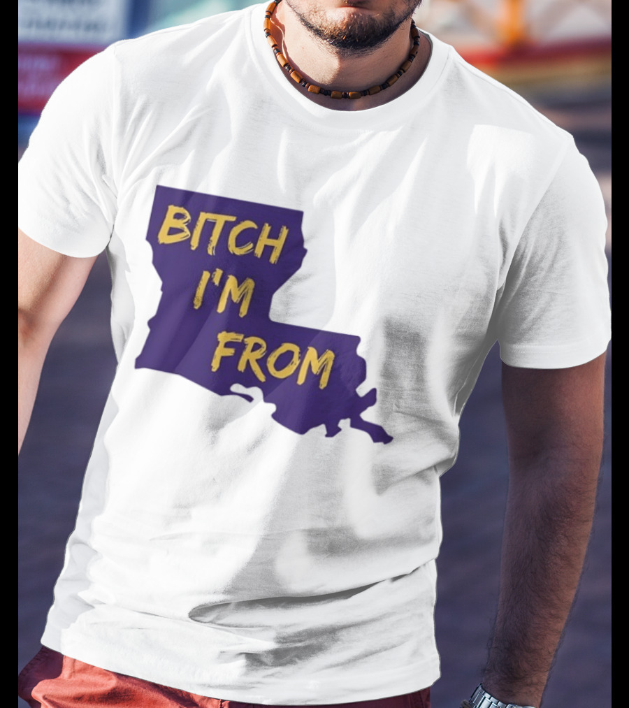 Bitch I'm From LSU Tigers Louisiana State Map T-Shirt