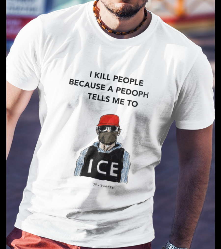 I Kill People Because A Pedophile Tells Me To ICE Agent Satire T-Shirt