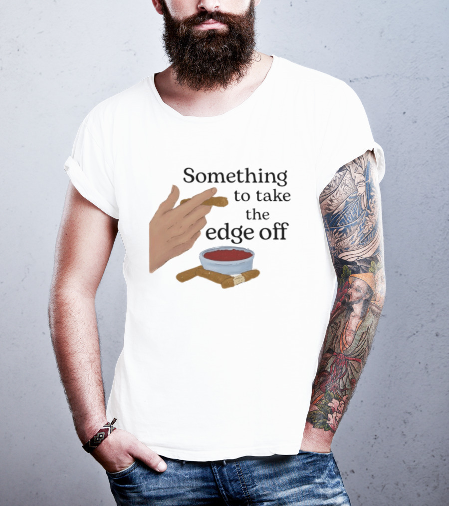 Something To Take The Edge Off Cigars Dipping In Sauce T-Shirt