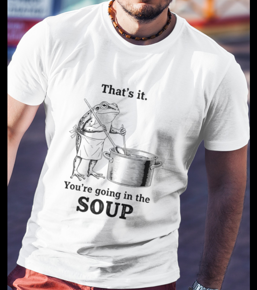 That's It You're Going In The Soup Frog Cooking Pot T-Shirt