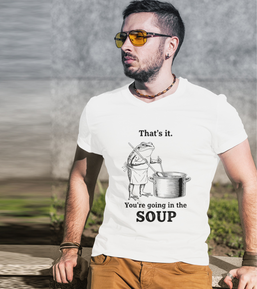 That's It You're Going In The Soup Frog Cooking Pot T-Shirt