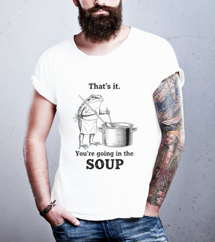That's It You're Going In The Soup Frog Cooking Pot T-Shirt