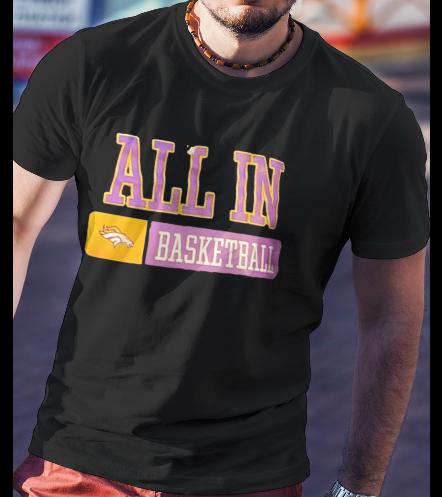 All In Denver Broncos Basketball T-Shirt