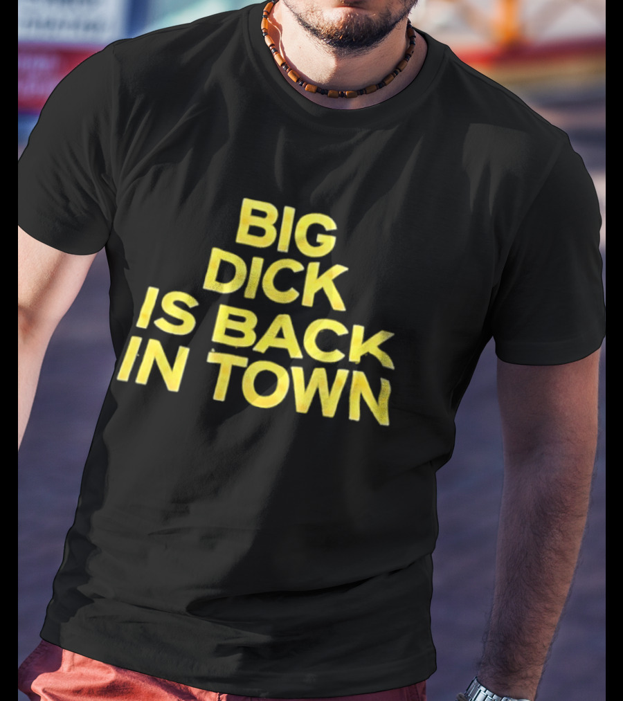 Big Dick Is Back In Town T-Shirt