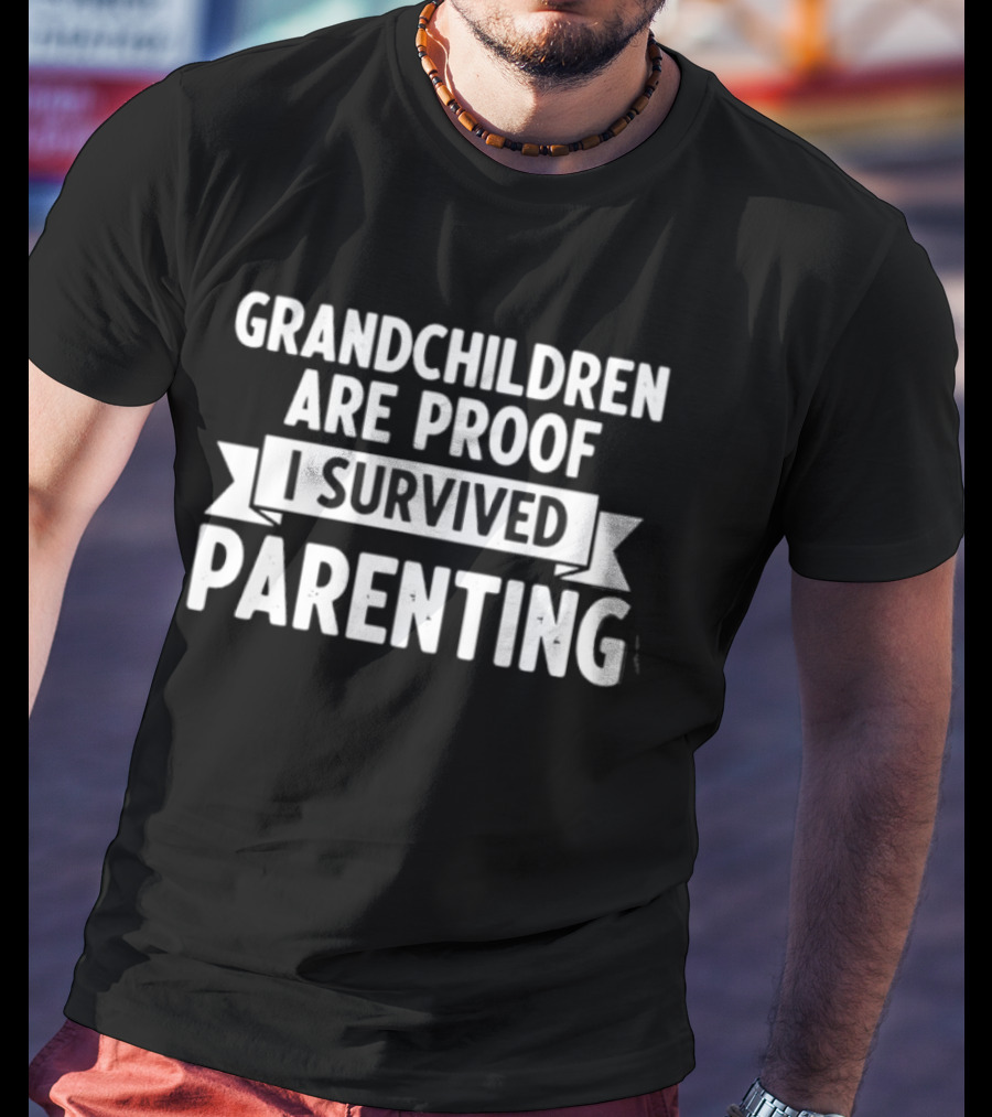 Grandchildren Are Proof I Survived Parenting T-Shirt