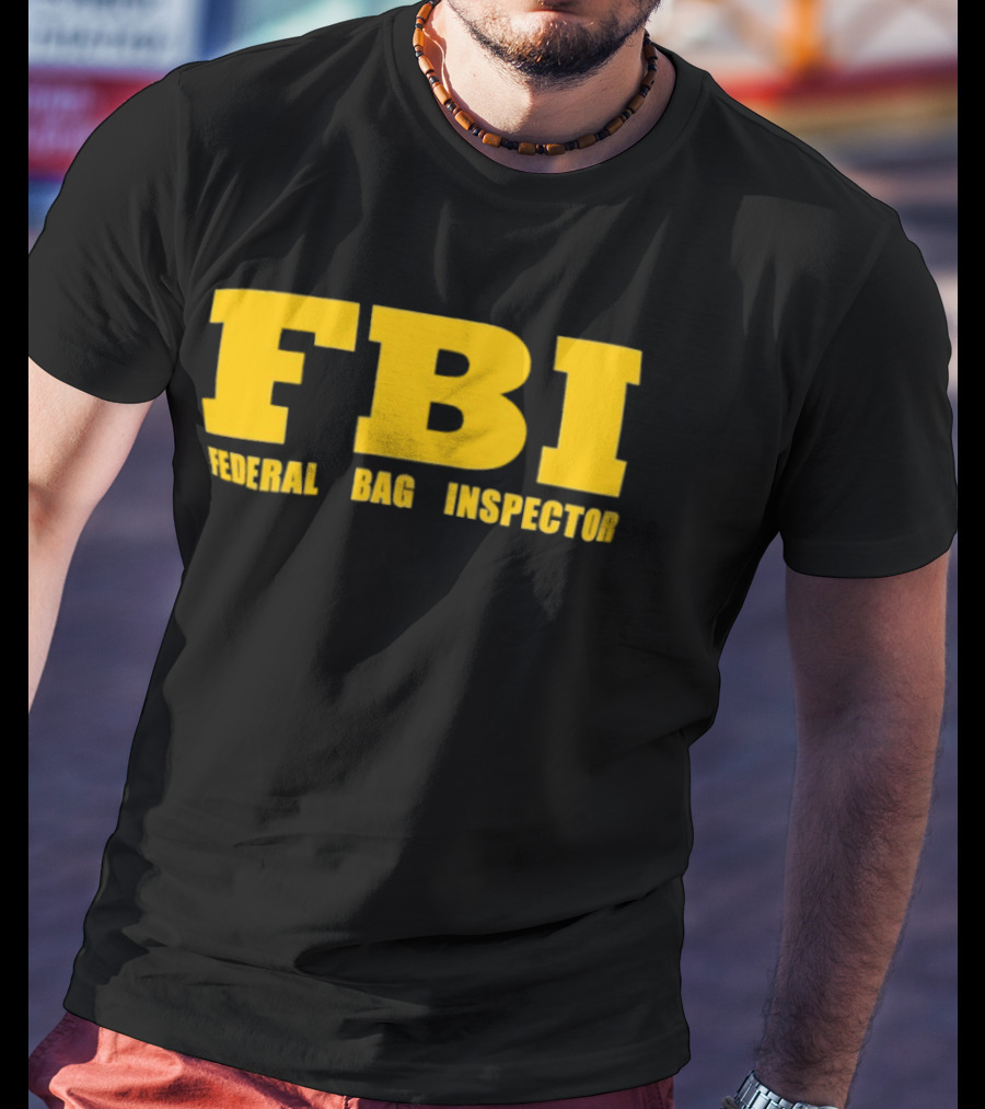FBI Federal Bag Inspector Fun Tagline Humor T-Shirt