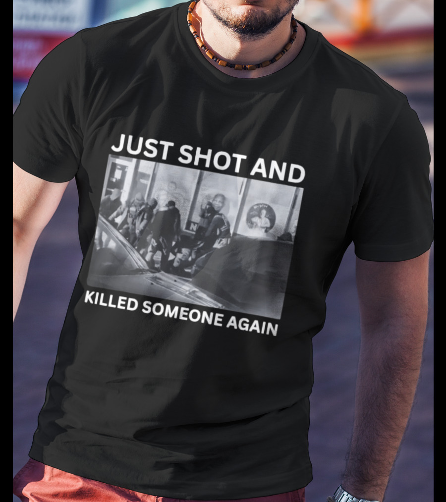 Just Shot And Killed Someone Again T-Shirt