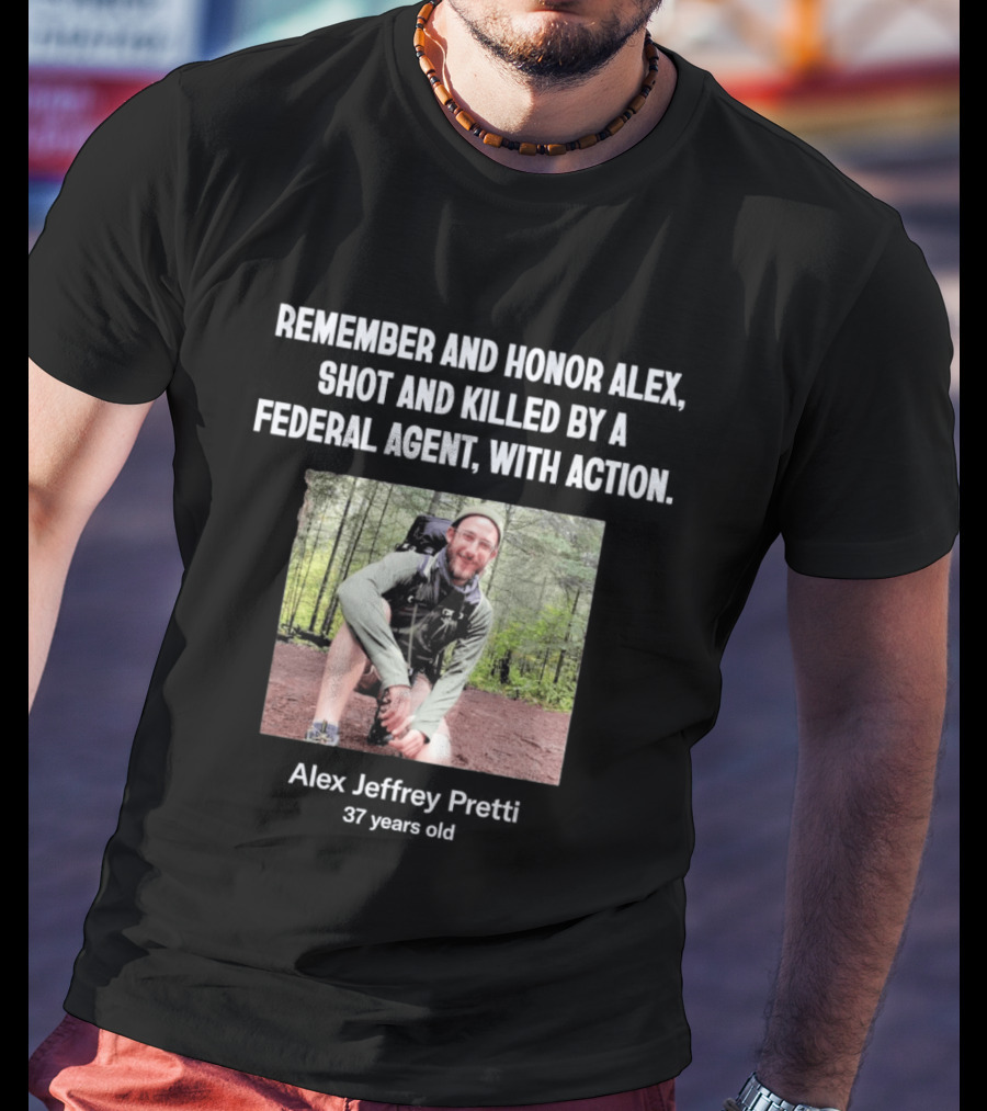 Remember And Honor Alex Shot And Killed By A Federal Agent With Action Alex Jeffrey Pretti T-Shirt