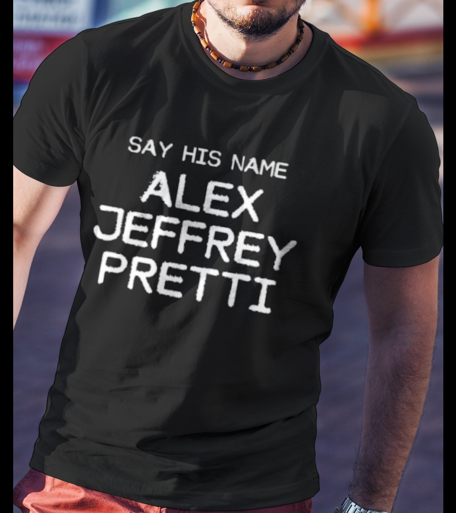Say His Name Alex Jeffrey Pretti T-Shirt