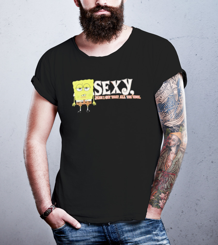 SpongeBob Sexy Yeah I Get That All The Time T-Shirt