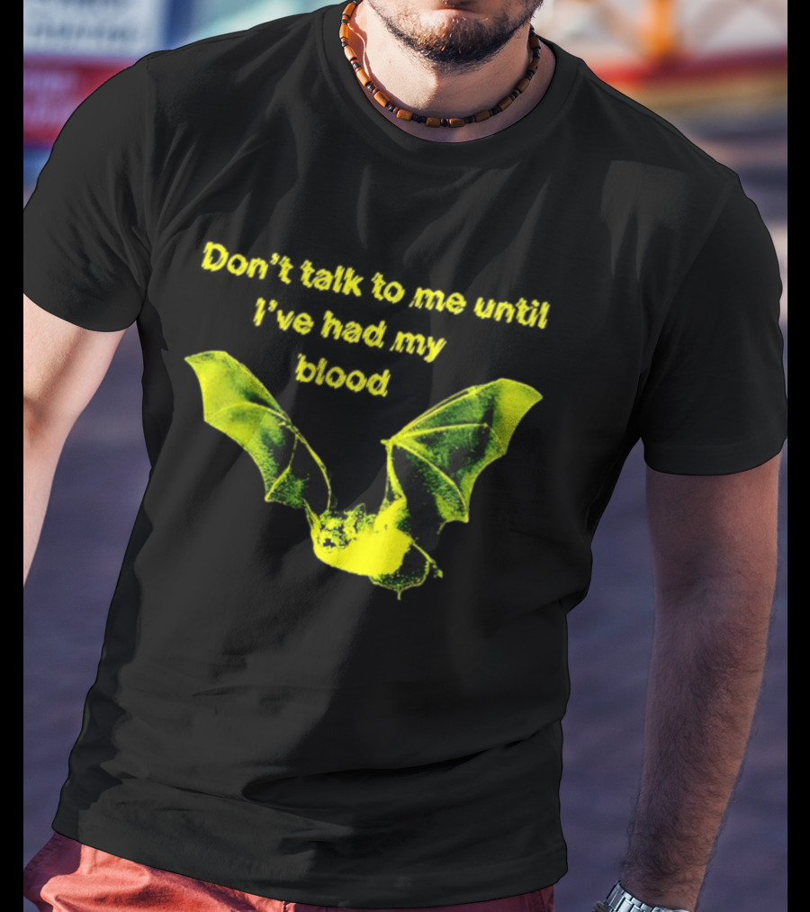 Don't Talk To Me Until I've Had My Blood Bat T-Shirt