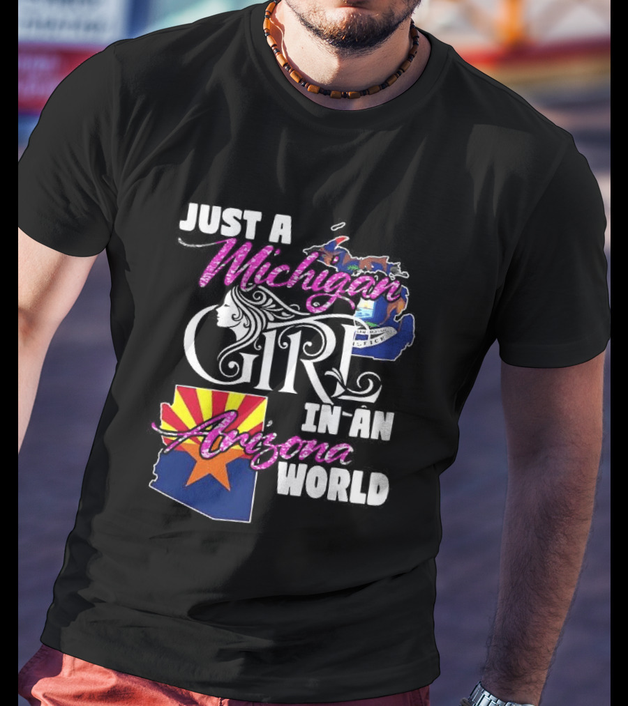 Just A Michigan Girl In An Arizona World Map T-Shirt