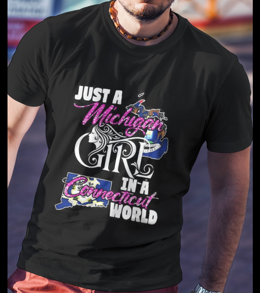Just A Michigan Girl In A Connecticut World T-Shirt