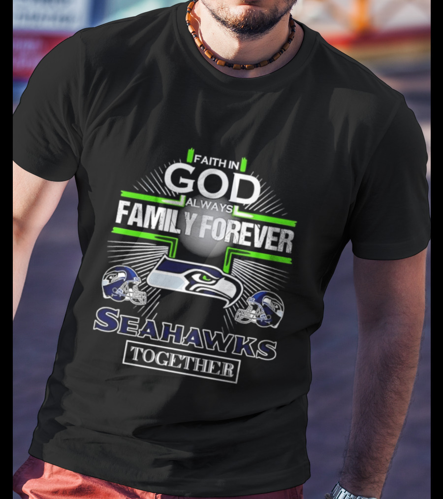 Faith In God Always Family Forever Seattle Seahawks Together T-Shirt