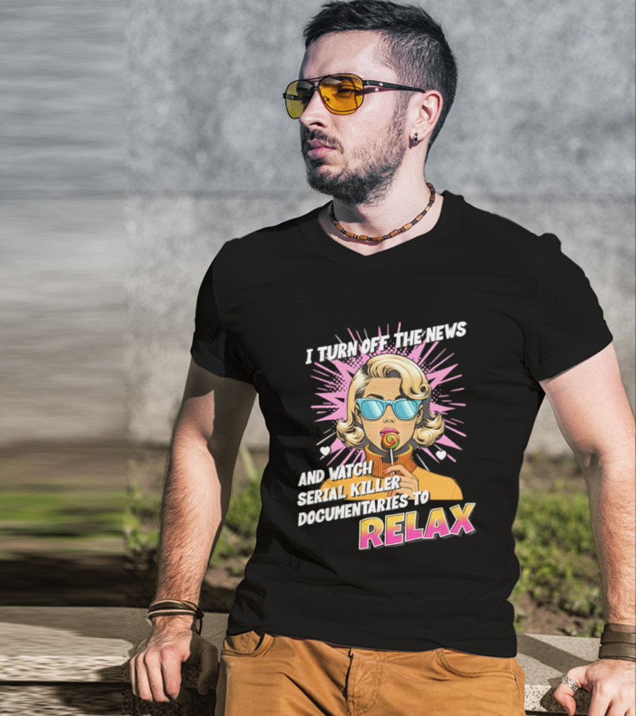 I Turn Off The News And Serial Killer Documentaries To Relax Pop Art Retro Girl T-Shirt