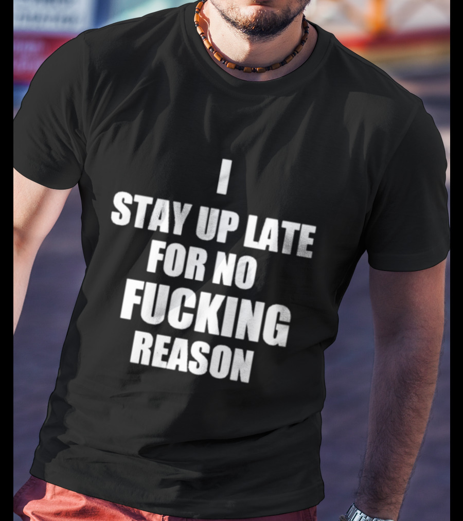 I Stay Up Late For No Reason T-Shirt