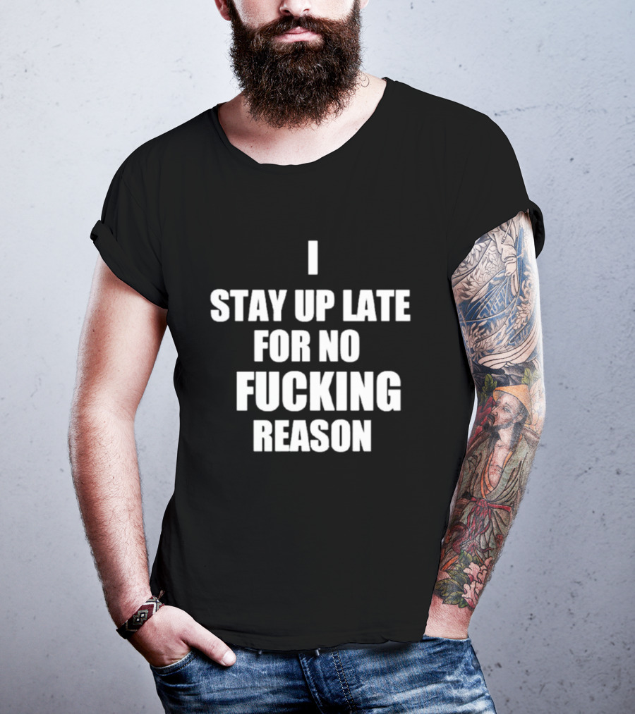 I Stay Up Late For No Reason T-Shirt