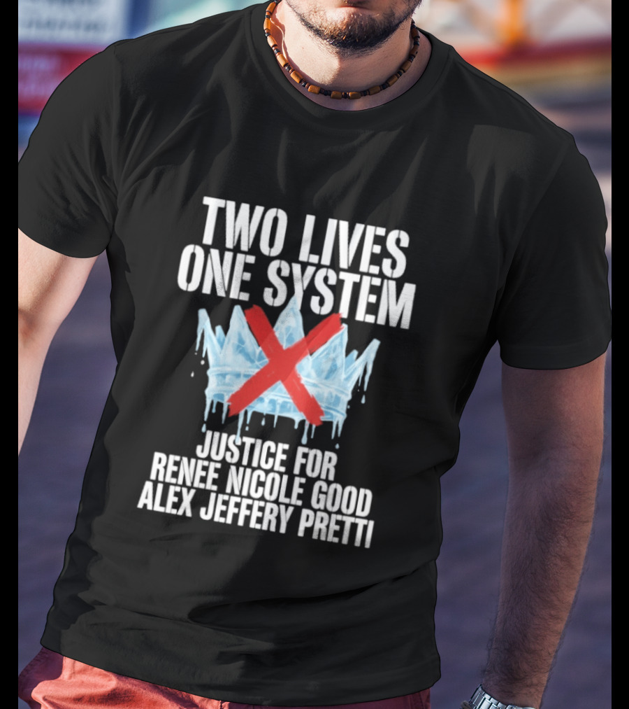 Two Lives One System Justice Renee Nicole Good Alex Jeffery Pretti Minneapolis Ice Crown Red X T-Shirt