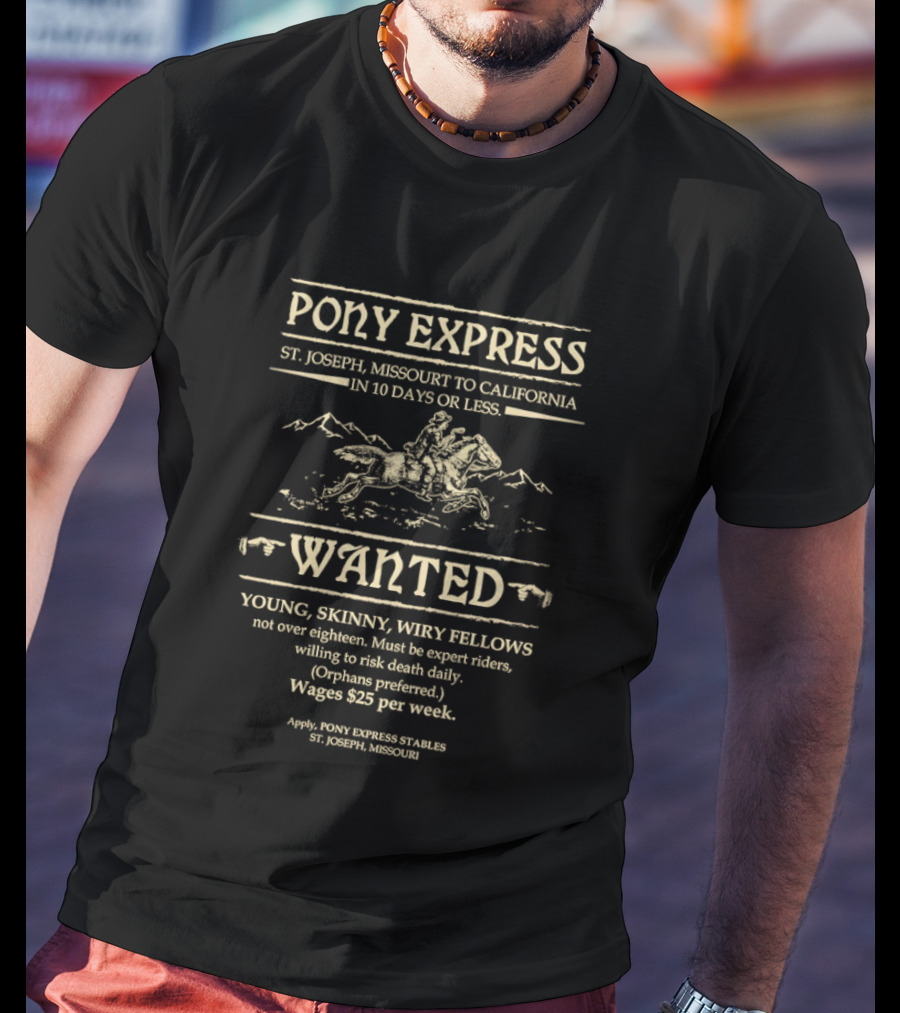 Pony Express St Joseph Missouri To California In 10 Days Or Less Wanted Young Skinny Wiry Fellows Wages $25 Per Week T-Shirt