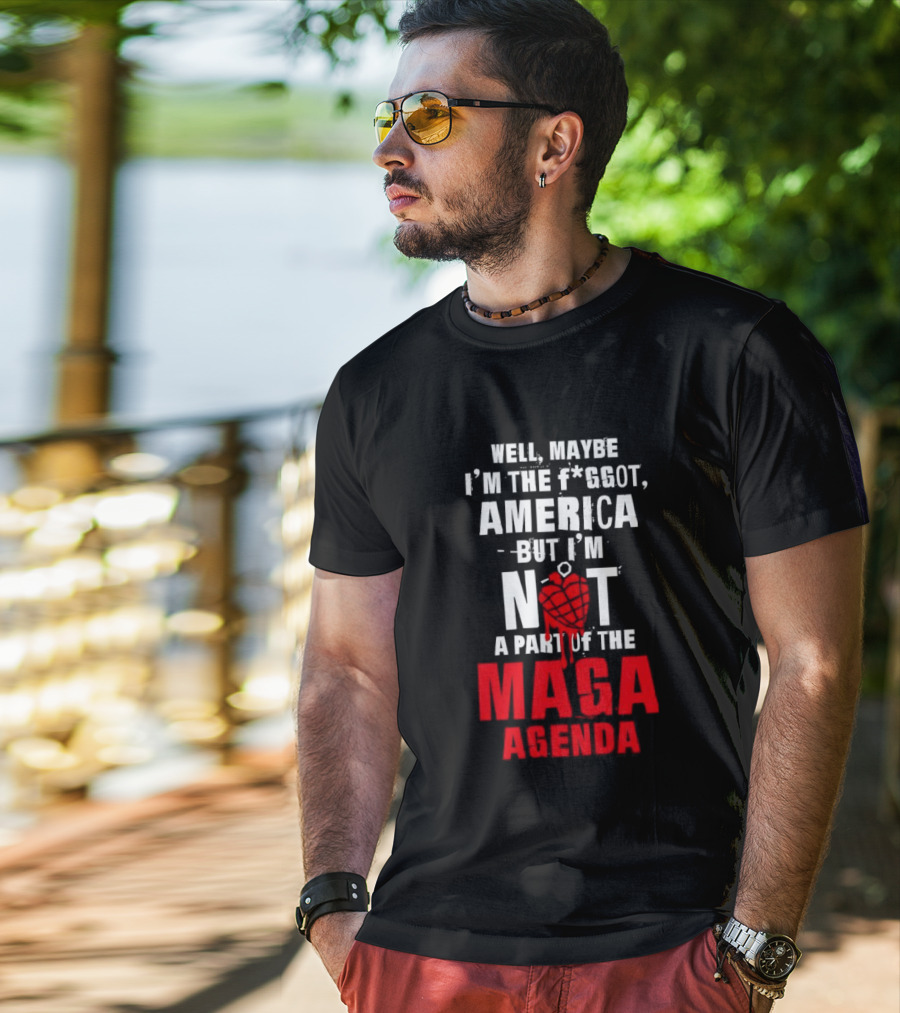 Well Maybe I'm The Fggot America But I'm Not A Part Of The Maga Agenda T-Shirt