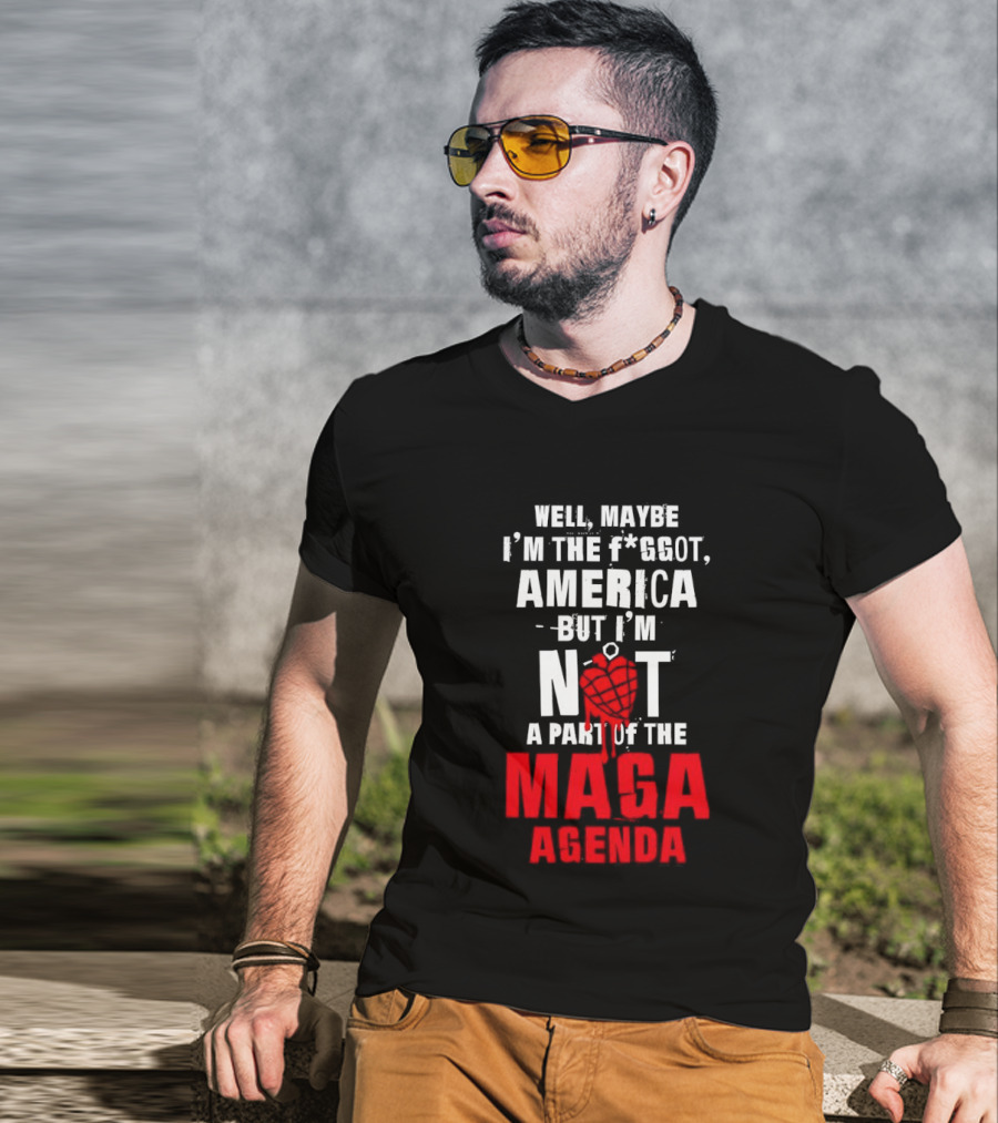 Well Maybe I'm The Fggot America But I'm Not A Part Of The Maga Agenda T-Shirt